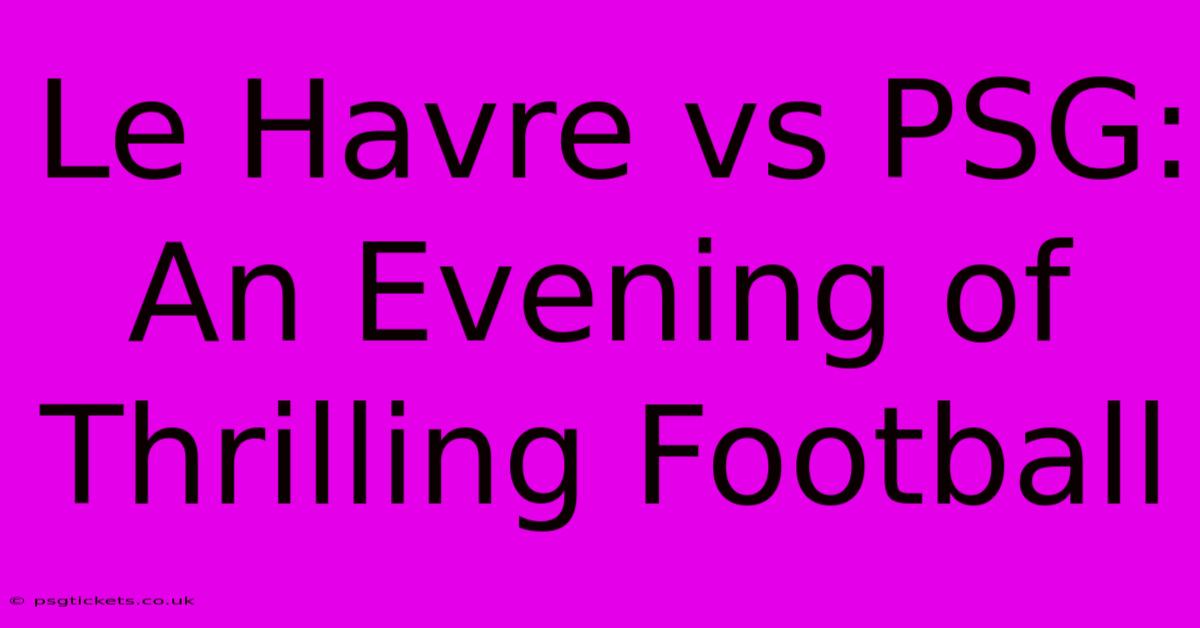 Le Havre Vs PSG: An Evening Of Thrilling Football