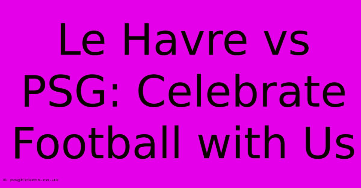 Le Havre Vs PSG: Celebrate Football With Us