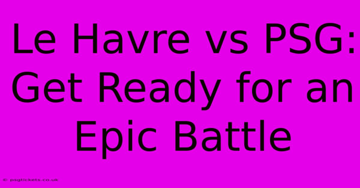 Le Havre Vs PSG:  Get Ready For An Epic Battle