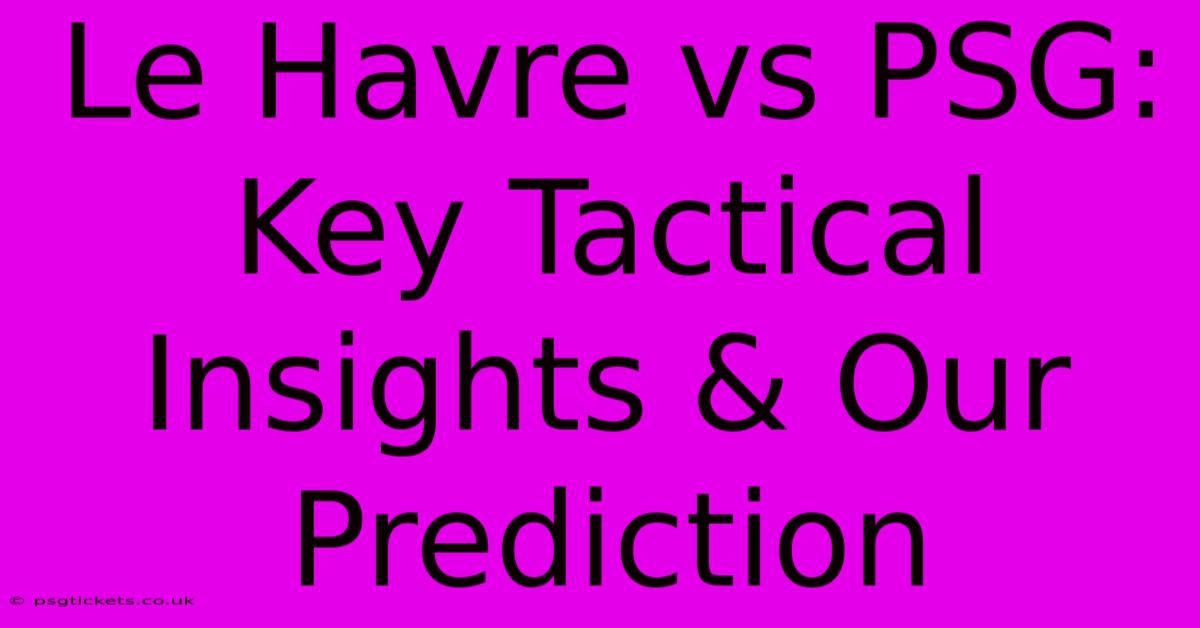 Le Havre Vs PSG: Key Tactical Insights & Our Prediction