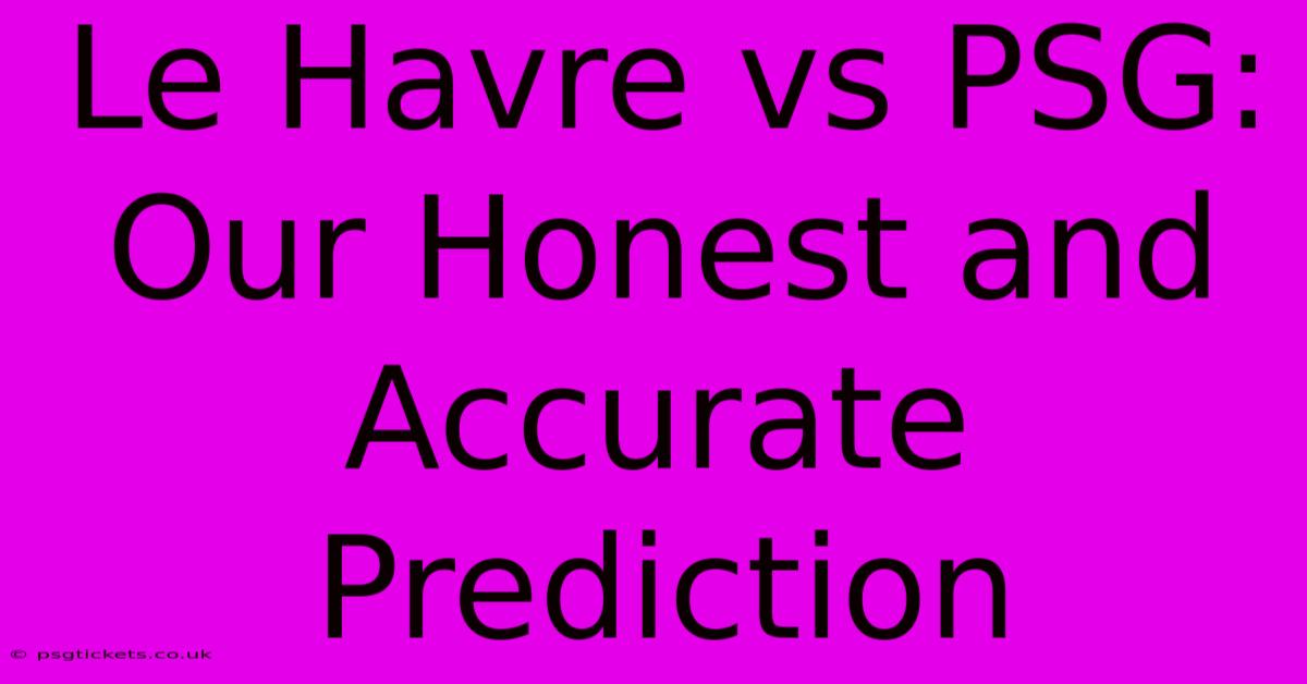 Le Havre Vs PSG: Our Honest And Accurate Prediction