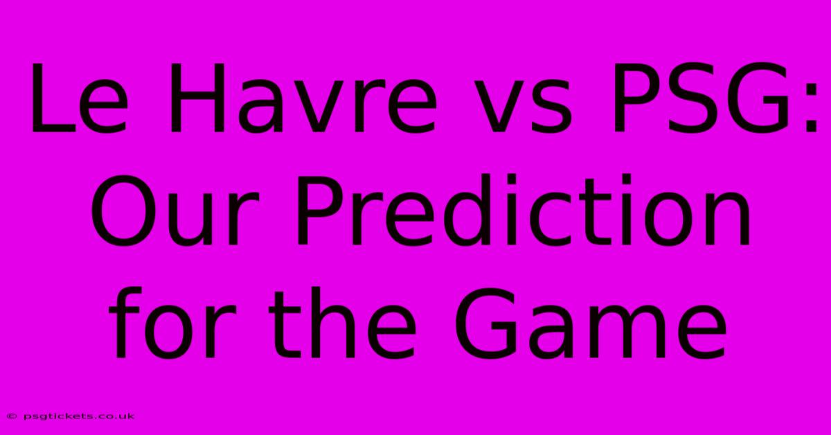 Le Havre Vs PSG: Our Prediction For The Game