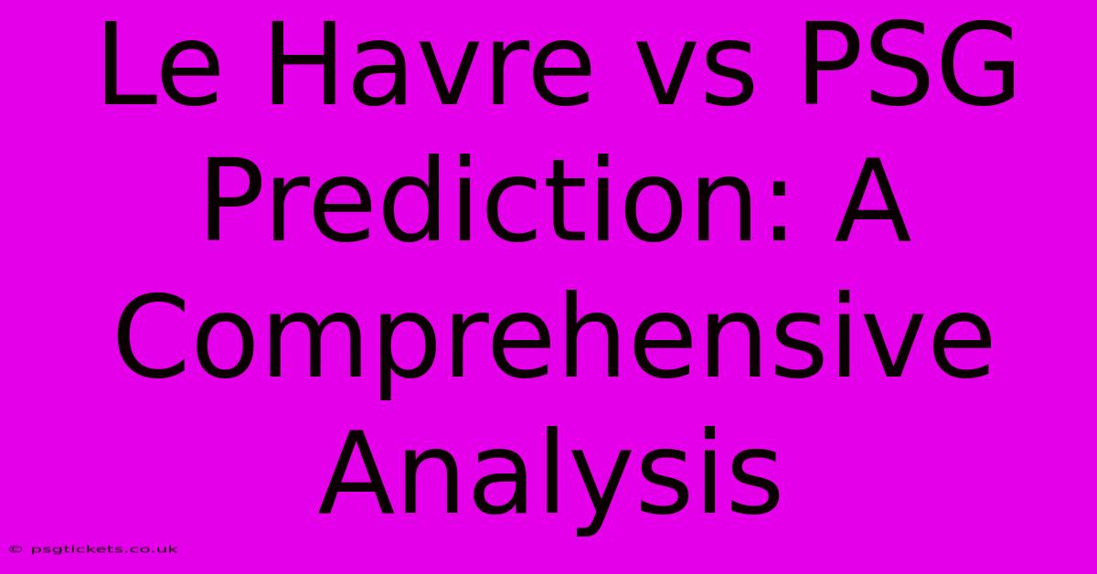 Le Havre Vs PSG Prediction: A Comprehensive Analysis