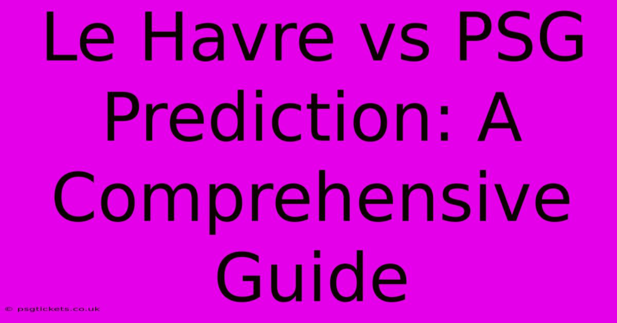 Le Havre Vs PSG Prediction: A Comprehensive Guide