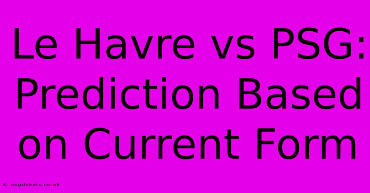 Le Havre Vs PSG:  Prediction Based On Current Form