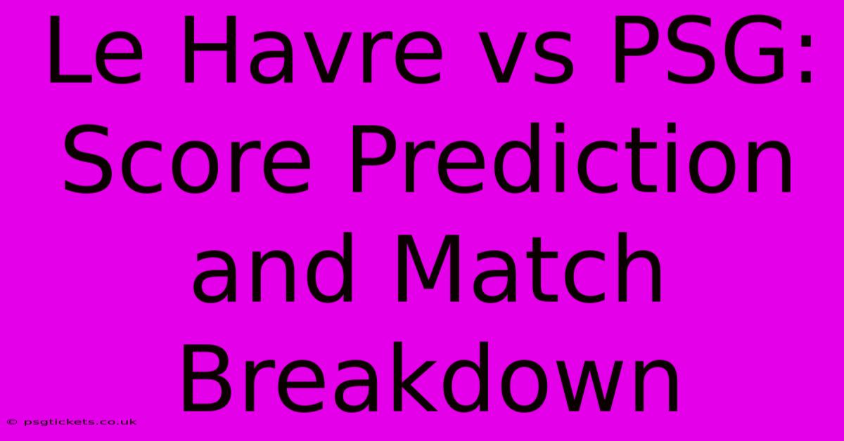 Le Havre Vs PSG: Score Prediction And Match Breakdown