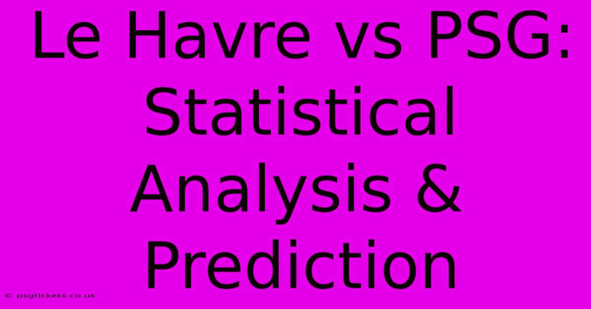 Le Havre Vs PSG: Statistical Analysis & Prediction