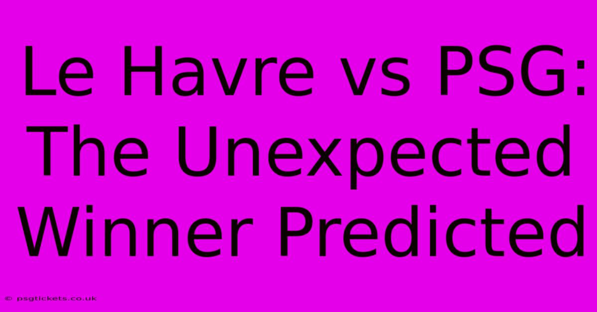 Le Havre Vs PSG: The Unexpected Winner Predicted