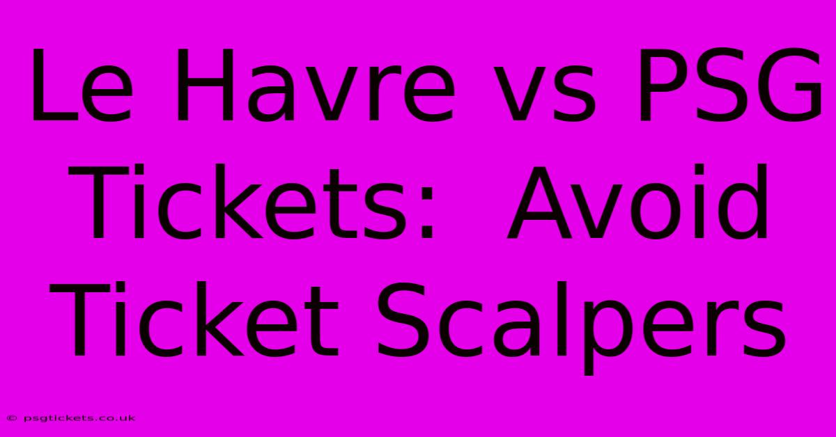 Le Havre Vs PSG Tickets:  Avoid Ticket Scalpers