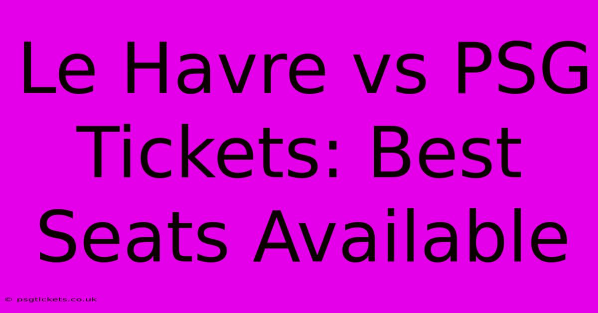 Le Havre Vs PSG Tickets: Best Seats Available