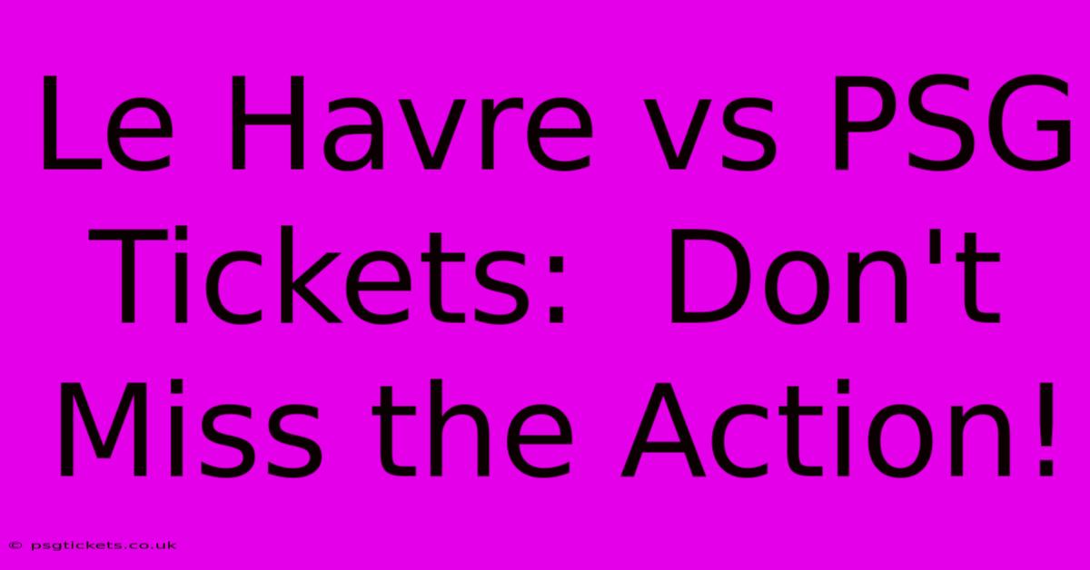 Le Havre Vs PSG Tickets:  Don't Miss The Action!