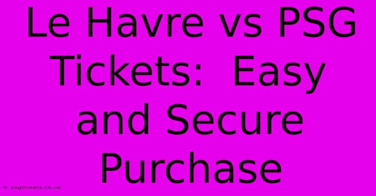 Le Havre Vs PSG Tickets:  Easy And Secure Purchase