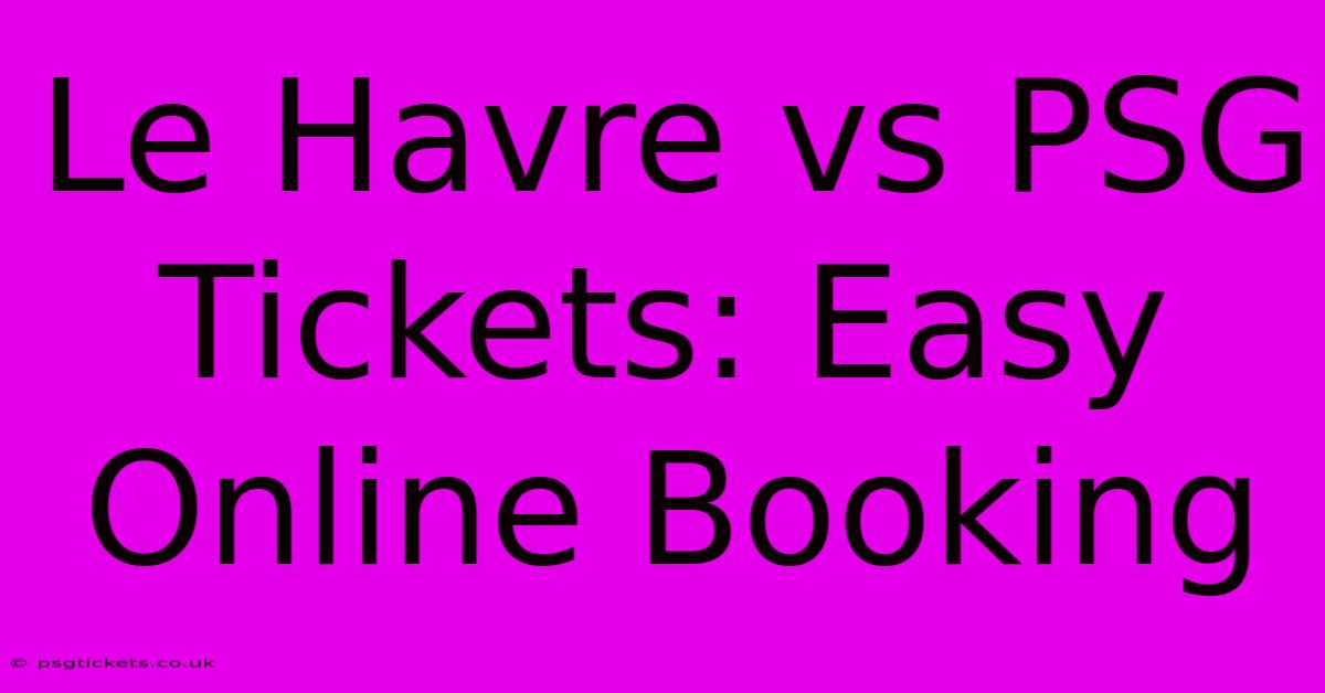 Le Havre Vs PSG Tickets: Easy Online Booking