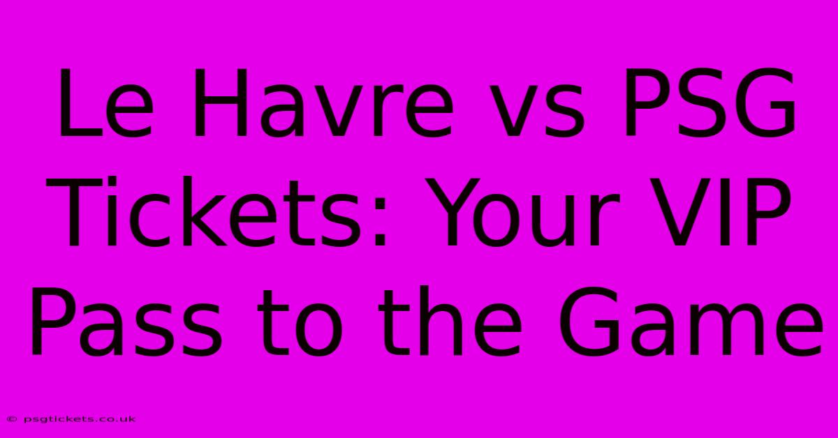 Le Havre Vs PSG Tickets: Your VIP Pass To The Game