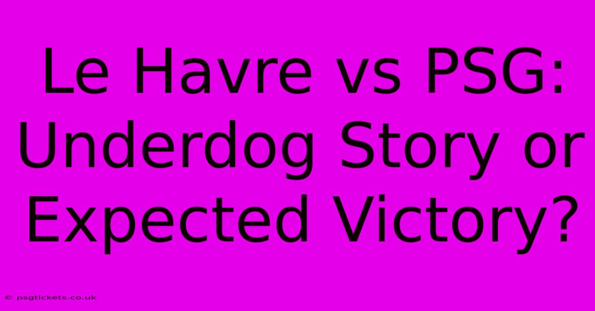 Le Havre Vs PSG: Underdog Story Or Expected Victory?