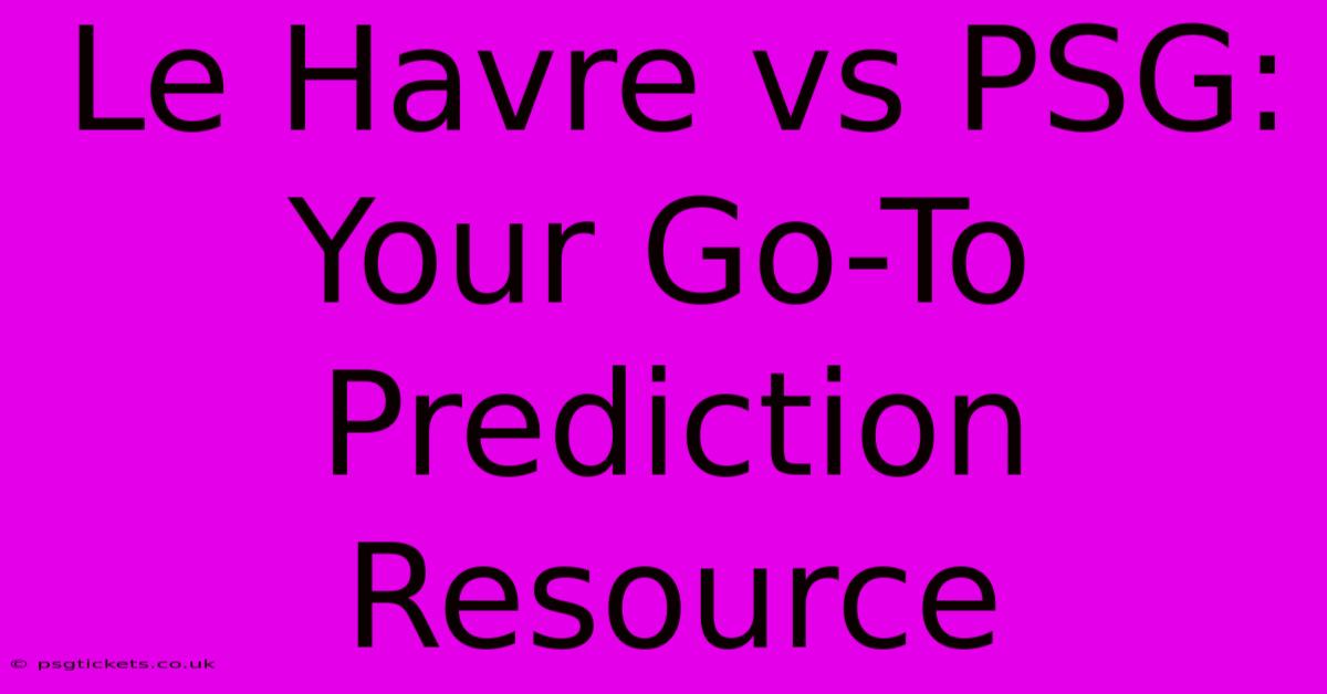 Le Havre Vs PSG: Your Go-To Prediction Resource