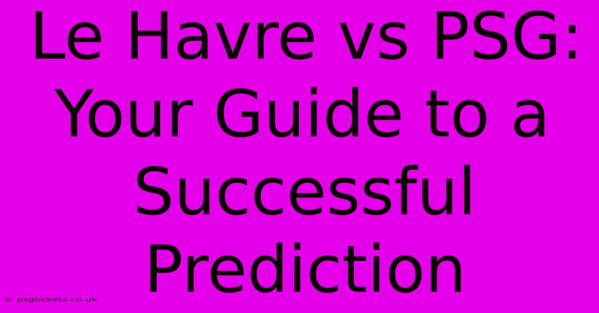 Le Havre Vs PSG: Your Guide To A Successful Prediction