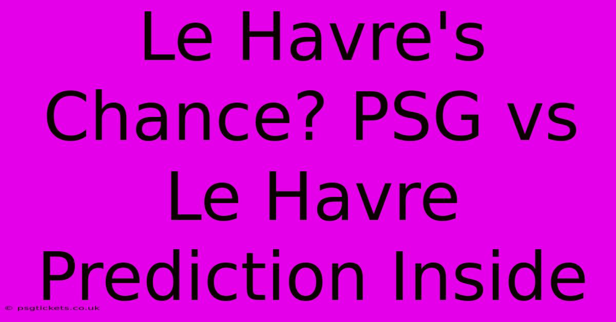 Le Havre's Chance? PSG Vs Le Havre Prediction Inside