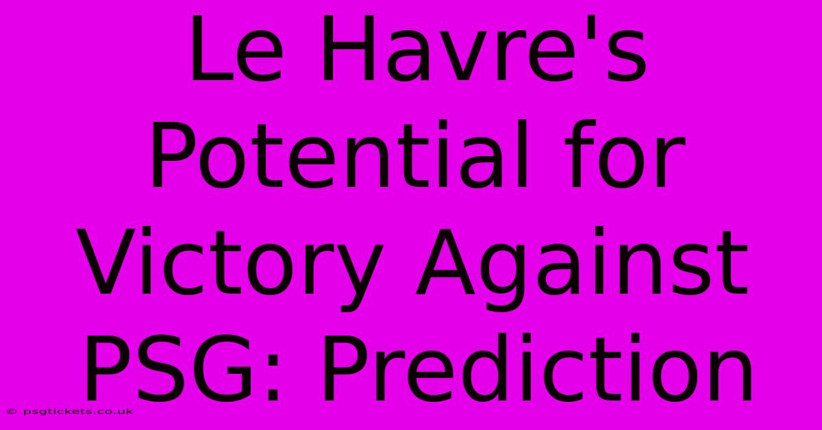 Le Havre's Potential For Victory Against PSG: Prediction