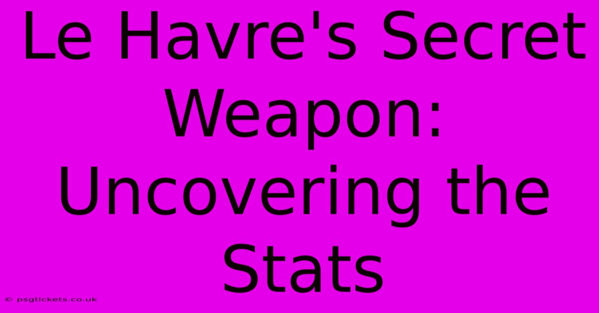 Le Havre's Secret Weapon: Uncovering The Stats