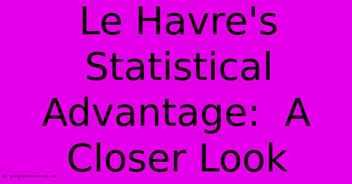 Le Havre's Statistical Advantage:  A Closer Look