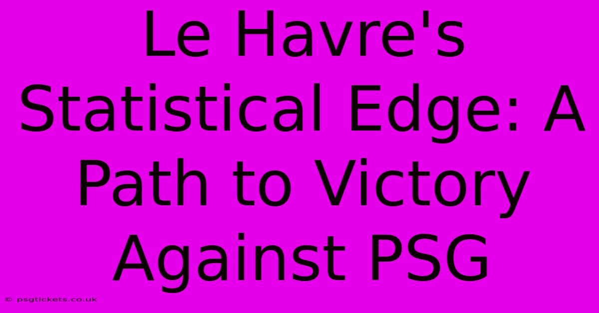 Le Havre's Statistical Edge: A Path To Victory Against PSG