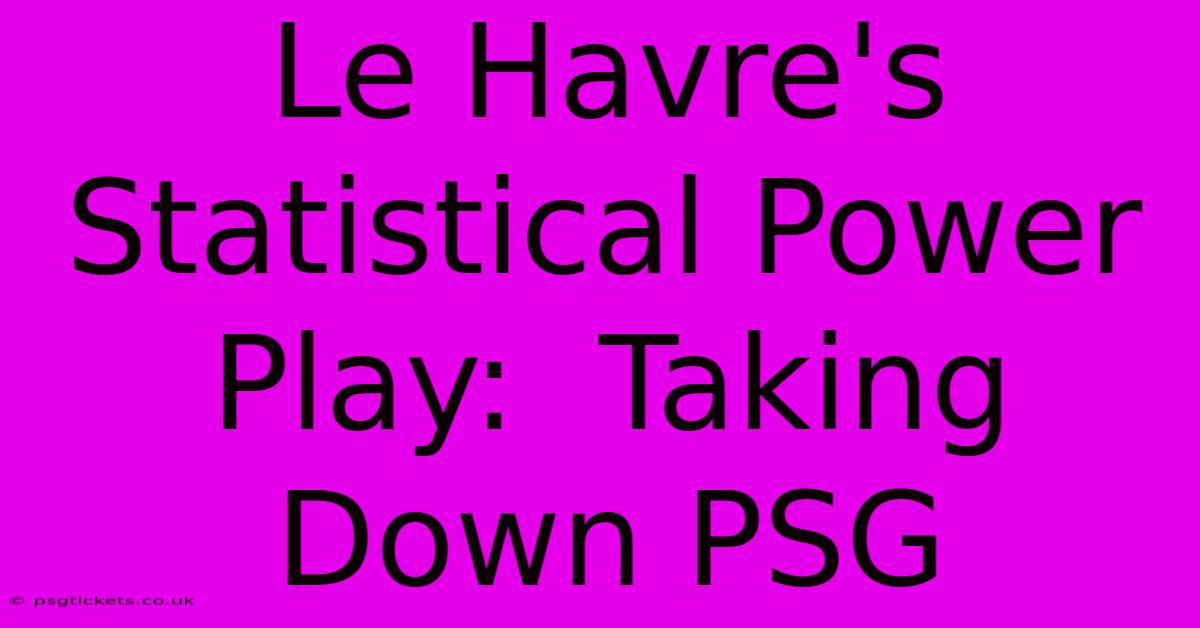 Le Havre's Statistical Power Play:  Taking Down PSG