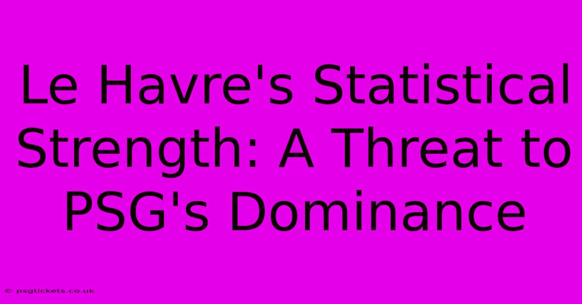 Le Havre's Statistical Strength: A Threat To PSG's Dominance