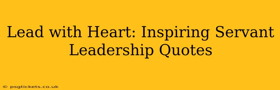 Lead with Heart: Inspiring Servant Leadership Quotes