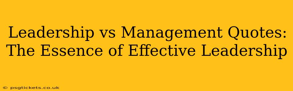 Leadership vs Management Quotes: The Essence of Effective Leadership