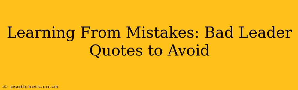 Learning From Mistakes: Bad Leader Quotes to Avoid