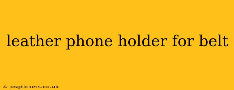 leather phone holder for belt