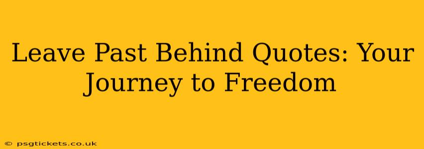 Leave Past Behind Quotes: Your Journey to Freedom