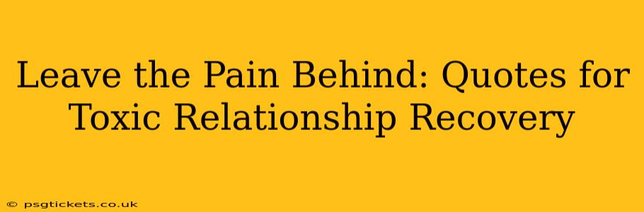 Leave the Pain Behind: Quotes for Toxic Relationship Recovery