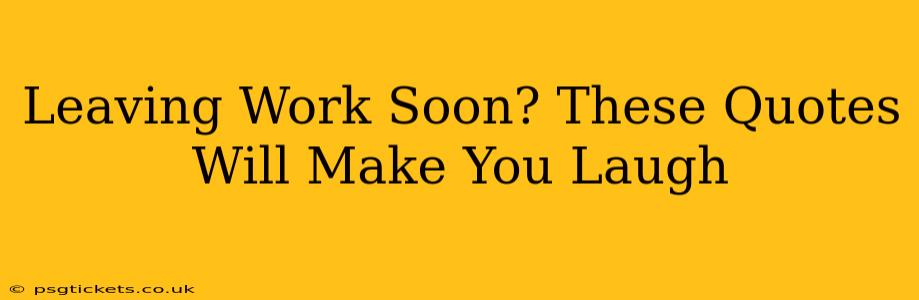 Leaving Work Soon? These Quotes Will Make You Laugh