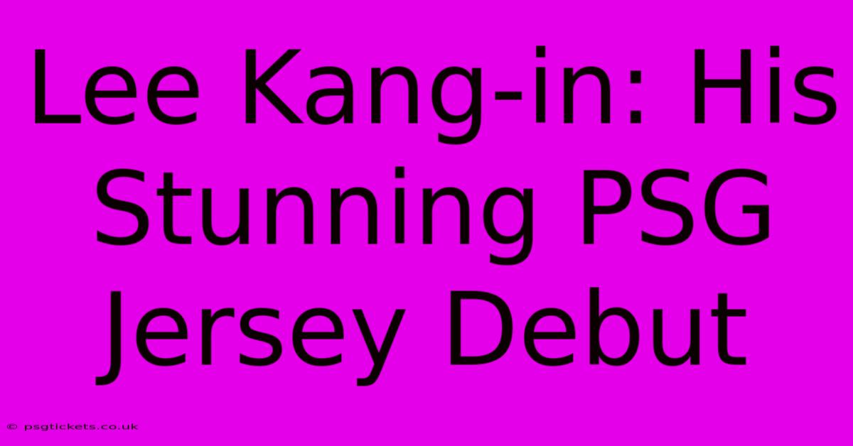 Lee Kang-in: His Stunning PSG Jersey Debut