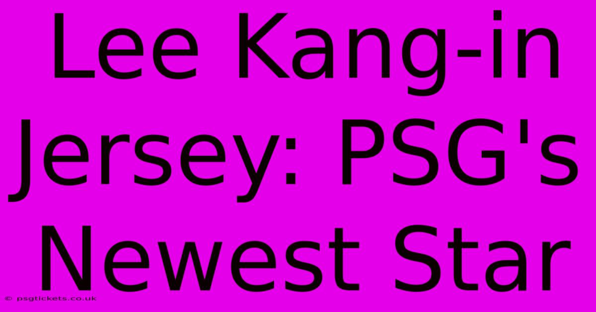 Lee Kang-in Jersey: PSG's Newest Star