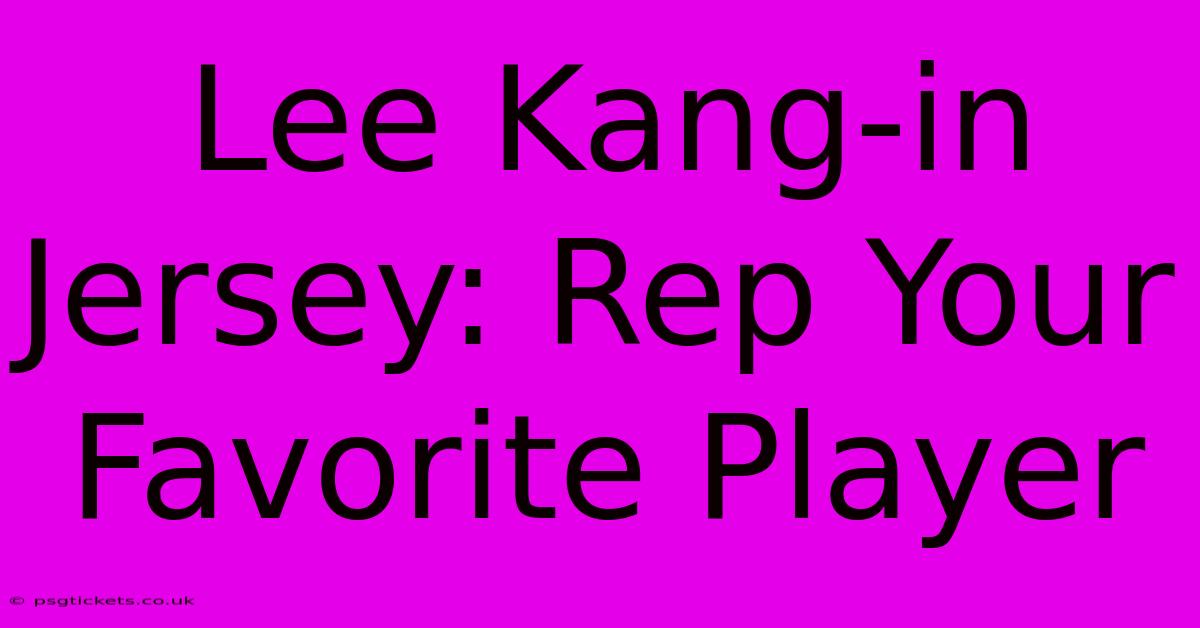 Lee Kang-in Jersey: Rep Your Favorite Player