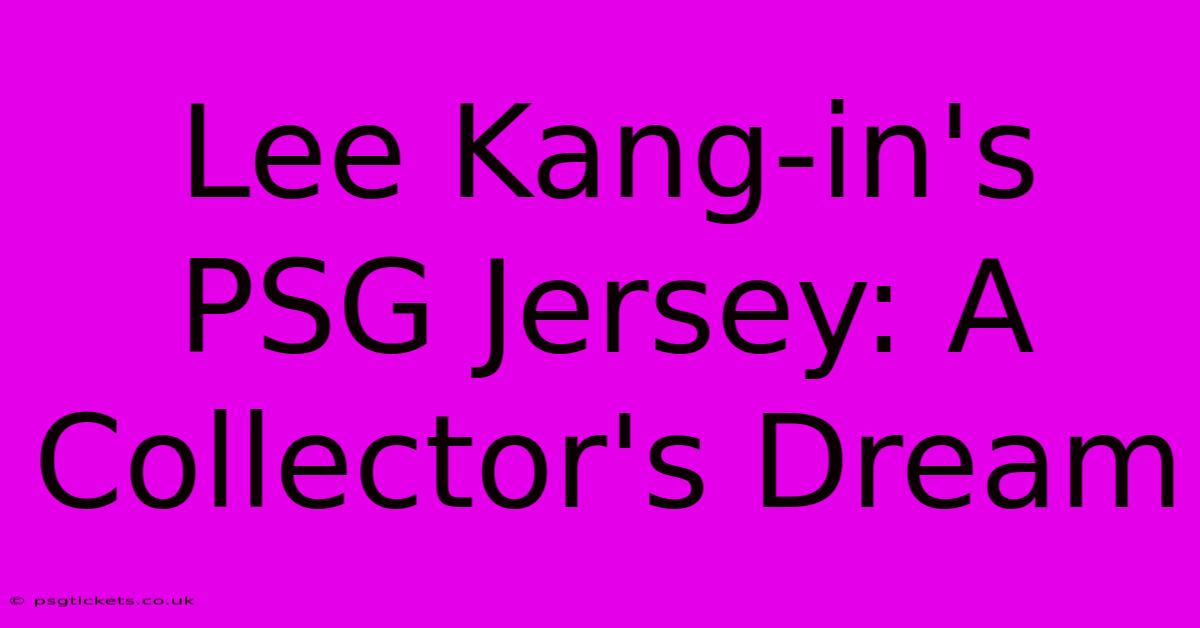 Lee Kang-in's PSG Jersey: A Collector's Dream