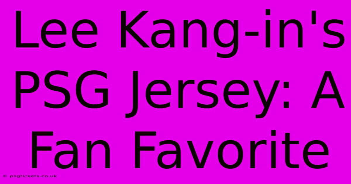 Lee Kang-in's PSG Jersey: A Fan Favorite