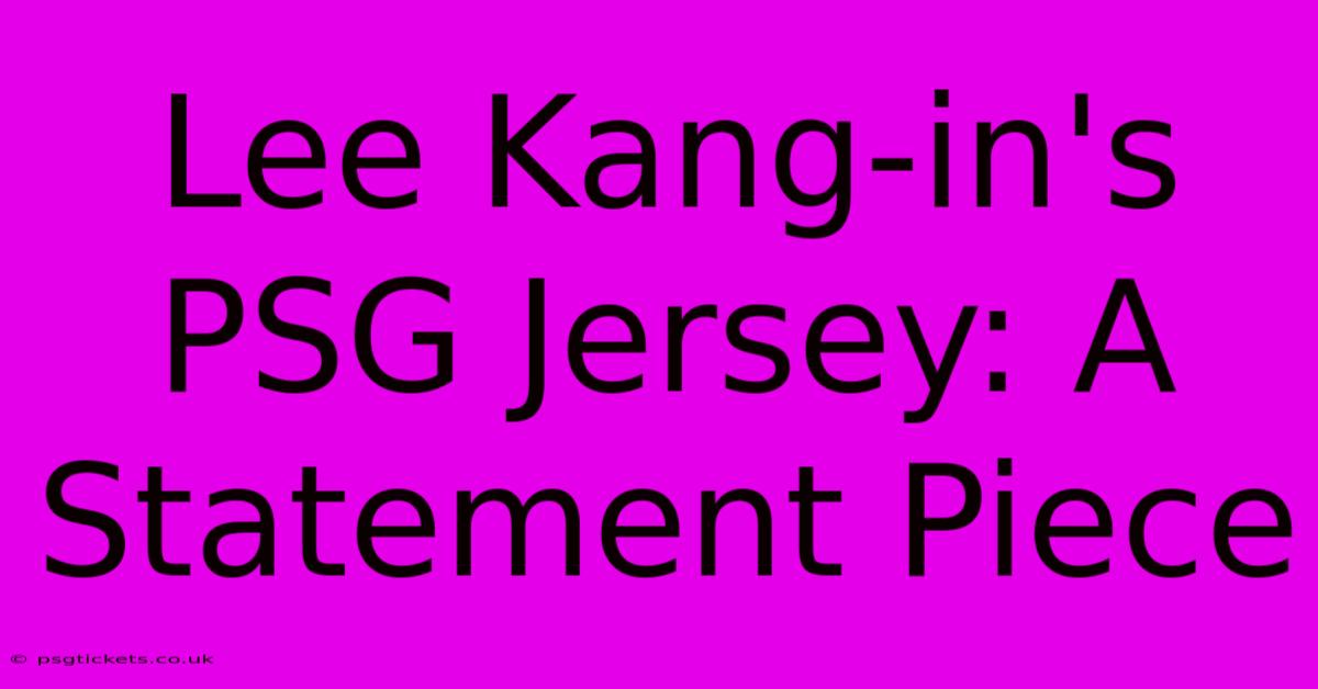 Lee Kang-in's PSG Jersey: A Statement Piece