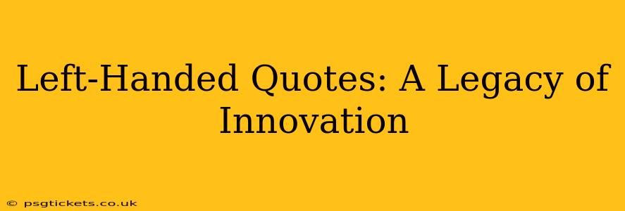 Left-Handed Quotes: A Legacy of Innovation