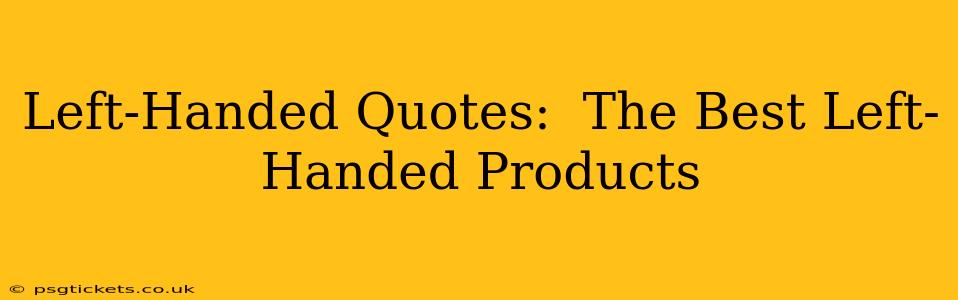Left-Handed Quotes:  The Best Left-Handed Products