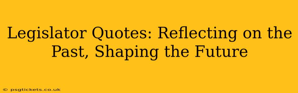 Legislator Quotes: Reflecting on the Past, Shaping the Future