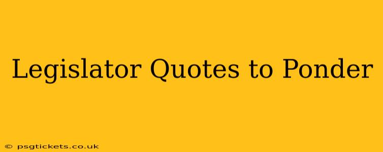 Legislator Quotes to Ponder