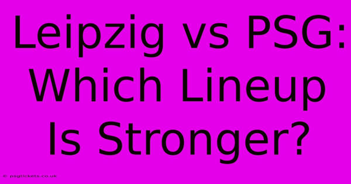 Leipzig Vs PSG: Which Lineup Is Stronger?