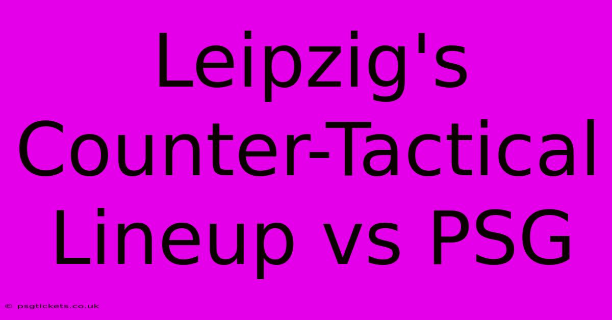 Leipzig's Counter-Tactical Lineup Vs PSG