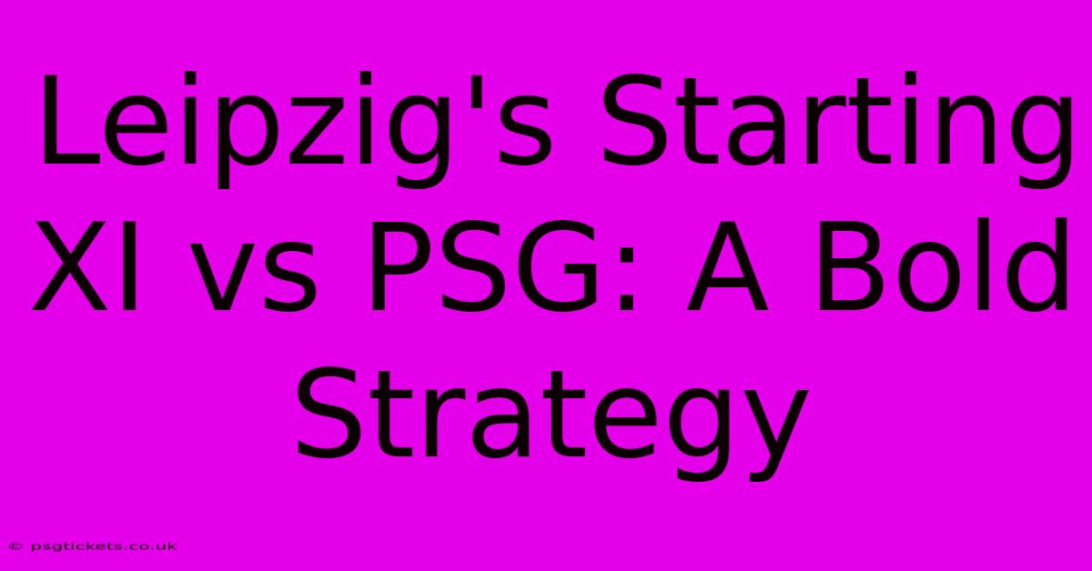 Leipzig's Starting XI Vs PSG: A Bold Strategy