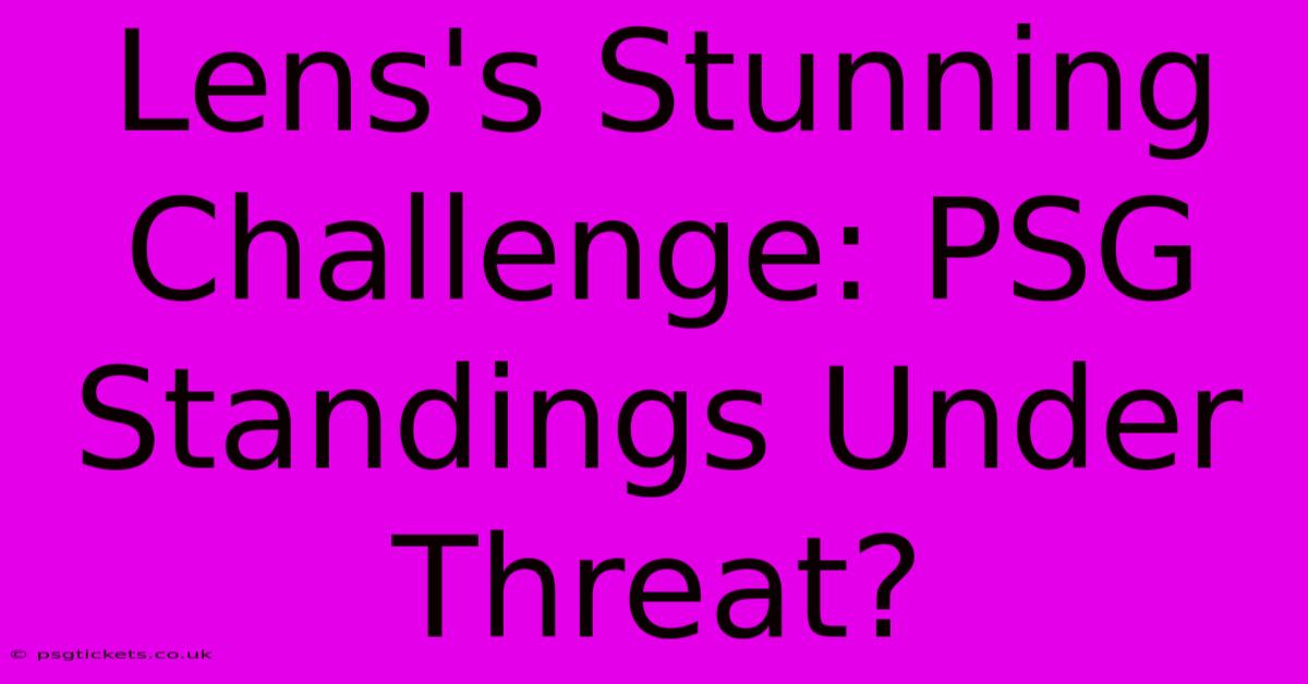 Lens's Stunning Challenge: PSG Standings Under Threat?