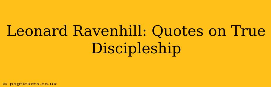 Leonard Ravenhill: Quotes on True Discipleship